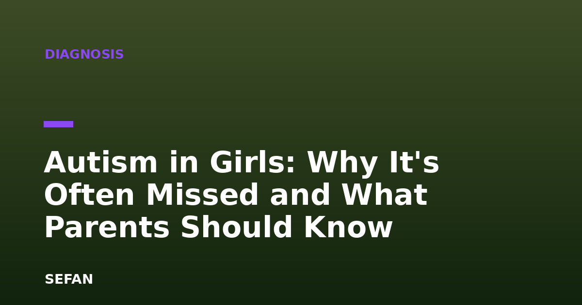 Autism in Girls: Why It's Often Missed and What Parents Should Know